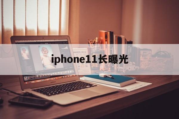 iphone11长曝光(iphone 11长曝光怎么设置)