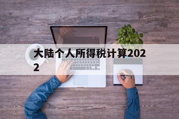 大陆个人所得税计算2022(个人所得税标准2023计算公式)