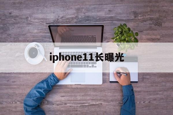 iphone11长曝光(iphone11的长曝光)